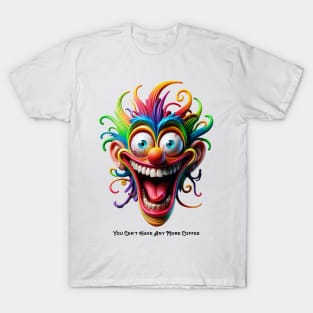 You Can't Have Any More Coffee T-Shirt